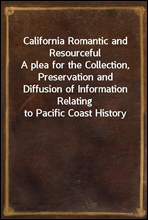 California Romantic and Resourceful
A plea for the Collection, Preservation and Diffusion of Information Relating to Pacific Coast History