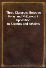 Three Dialogues Between Hylas and Philonous in Opposition to Sceptics and Atheists