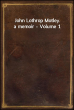 John Lothrop Motley. a memoir - Volume 1