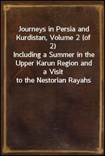 Journeys in Persia and Kurdistan, Volume 2 (of 2)
Including a Summer in the Upper Karun Region and a Visit to the Nestorian Rayahs