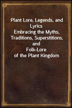 Plant Lore, Legends, and Lyrics
Embracing the Myths, Traditions, Superstitions, and
Folk-Lore of the Plant Kingdom