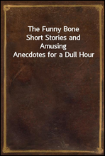 The Funny Bone
Short Stories and Amusing Anecdotes for a Dull Hour