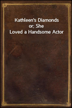 Kathleen`s Diamonds
or; She Loved a Handsome Actor