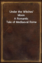 Under the Witches` Moon
A Romantic Tale of Mediaeval Rome