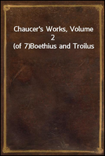 Chaucer`s Works, Volume 2 (of 7)
Boethius and Troilus