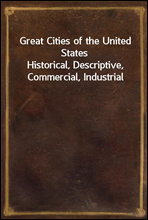 Great Cities of the United States
Historical, Descriptive, Commercial, Industrial