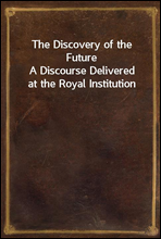 The Discovery of the Future
A Discourse Delivered at the Royal Institution