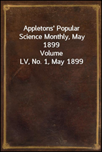 Appletons' Popular Science Monthly, May 1899
Volume LV, No. 1, May 1899