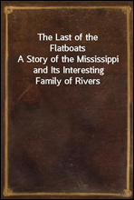 The Last of the Flatboats
A Story of the Mississippi and Its Interesting Family of Rivers