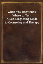 When You Don`t Know Where to Turn
A Self-Diagnosing Guide to Counseling and Therapy