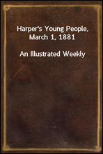 Harper`s Young People, March 1, 1881
An Illustrated Weekly