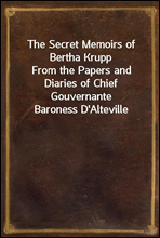 The Secret Memoirs of Bertha Krupp
From the Papers and Diaries of Chief Gouvernante Baroness D'Alteville