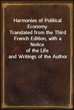 Harmonies of Political Economy
Translated from the Third French Edition, with a Notice
of the Life and Writings of the Author