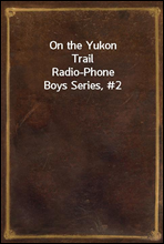 On the Yukon Trail
Radio-Phone Boys Series, #2