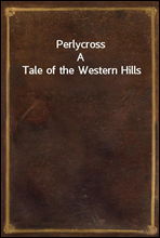 Perlycross
A Tale of the Western Hills