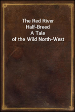 The Red River Half-Breed
A Tale of the Wild North-West