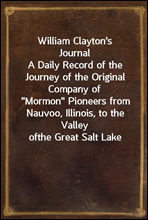 William Clayton`s Journal
A Daily Record of the Journey of the Original Company of
