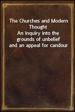 The Churches and Modern Thought
An inquiry into the grounds of unbelief and an appeal for candour