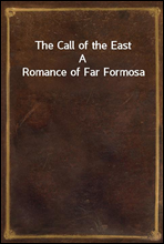 The Call of the East
A Romance of Far Formosa