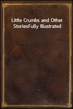 Little Crumbs and Other Stories
Fully Illustrated