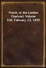 Punch, or the London Charivari, Volume 108, February 23, 1895