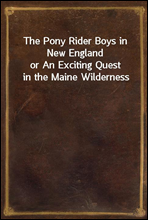 The Pony Rider Boys in New England
or An Exciting Quest in the Maine Wilderness