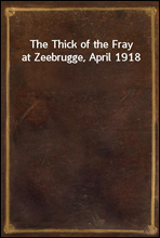 The Thick of the Fray at Zeebrugge, April 1918