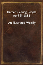 Harper`s Young People, April 5, 1881
An Illustrated Weekly