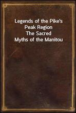 Legends of the Pike's Peak Region
The Sacred Myths of the Manitou