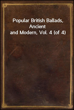 Popular British Ballads, Ancient and Modern, Vol. 4 (of 4)