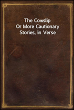 The Cowslip
Or More Cautionary Stories, in Verse