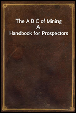 The A B C of Mining
A Handbook for Prospectors