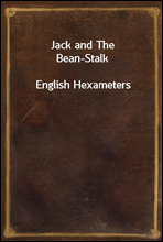 Jack and The Bean-Stalk
English Hexameters