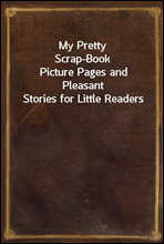 My Pretty Scrap-Book
Picture Pages and Pleasant Stories for Little Readers