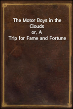 The Motor Boys in the Clouds
or, A Trip for Fame and Fortune