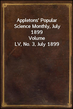 Appletons` Popular Science Monthly, July 1899
Volume LV, No. 3, July 1899