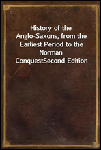 History of the Anglo-Saxons, from the Earliest Period to the Norman Conquest
Second Edition