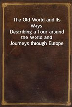 The Old World and Its Ways
Describing a Tour around the World and Journeys through Europe