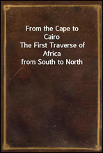 From the Cape to Cairo
The First Traverse of Africa from South to North