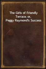 The Girls of Friendly Terrace; or, Peggy Raymond`s Success