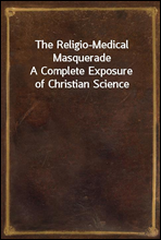 The Religio-Medical Masquerade
A Complete Exposure of Christian Science