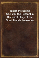 Taking the Bastile
Or, Pitou the Peasant; a Historical Story of the Great French Revolution