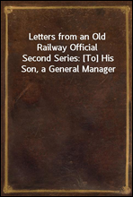 Letters from an Old Railway Official
Second Series