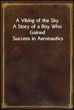 A Viking of the Sky
A Story of a Boy Who Gained Success in Aeronautics