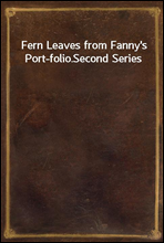 Fern Leaves from Fanny's Port-folio.
Second Series