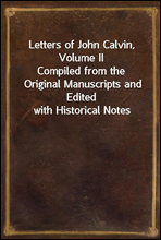 Letters of John Calvin, Volume II
Compiled from the Original Manuscripts and Edited with Historical Notes