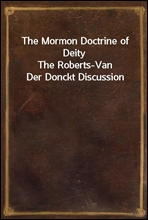 The Mormon Doctrine of Deity
The Roberts-Van Der Donckt Discussion