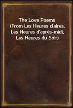 The Love Poems
(From Les Heures claires, Les Heures d'apres-midi, Les Heures du Soir)