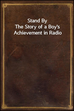 Stand By
The Story of a Boy's Achievement in Radio