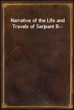 Narrative of the Life and Travels of Serjeant B--